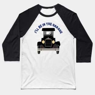 I’ll be in the garage Baseball T-Shirt